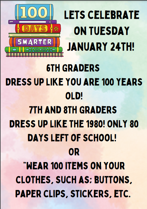 Let's Celebrate on Tuesday January 24th! 6th Graders dress up like you are 100 years old! 7th and 8th Graders dress up like the 1980's! Only 80 days left of school, or wear 100 items on you clothes, such as buttons, paper clips, stickers, etc.